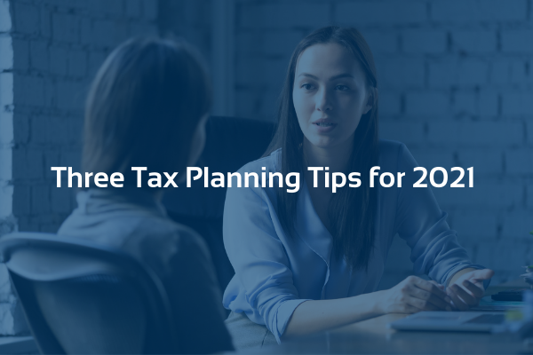 Featured image for “Three Tax Planning Tips for 2021”
