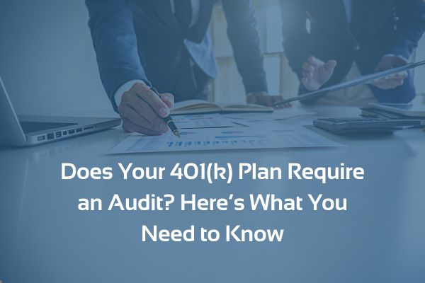 Featured image for “Does Your 401(k) Plan Require an Audit? Here’s What You Need to Know”